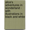 Alice's Adventures In Wonderland - With Illustrations In Black And White by Lewis Carroll