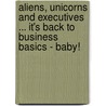 Aliens, Unicorns And Executives ... It's Back To Business Basics - Baby! door Michael Boch