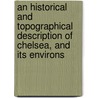 An Historical And Topographical Description Of Chelsea, And Its Environs door Thomas Faulkner
