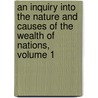 An Inquiry Into The Nature And Causes Of The Wealth Of Nations, Volume 1 by Pre-Imprint Collection