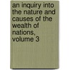 An Inquiry Into The Nature And Causes Of The Wealth Of Nations, Volume 3 by Unknown