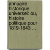 Annuaire Historique Universel: Ou, Histoire Politique Pour 1819-1843 ... door Onbekend