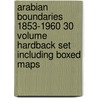 Arabian Boundaries 1853-1960 30 Volume Hardback Set Including Boxed Maps door Richard N. Schofield