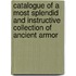 Catalogue of a Most Splendid and Instructive Collection of Ancient Armor