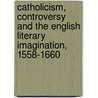 Catholicism, Controversy And The English Literary Imagination, 1558-1660 by Alison Shell