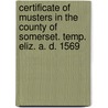 Certificate Of Musters In The County Of Somerset. Temp. Eliz. A. D. 1569 door Emanuel Green