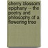 Cherry Blossom Epiphany -- The Poetry and Philosophy of a Flowering Tree