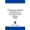 Christendom, Sketched From History In The Light Of Holy Scripture (1870) by Charles Girdlestone