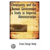 Christianity And The Roman Government A Study In Imperial Administration door Ernest George Hardy
