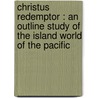 Christus Redemptor : An Outline Study Of The Island World Of The Pacific door Helen Barrett Montgomery