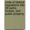 Code of Federal Regulations Title 36 Parks, Forests, and Public Property door Onbekend