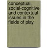 Conceptual, Social-Cognitive And Contextual Issues In The Fields Of Play by Unknown