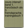 Cours intensif Band 1. Französisch als 3. Fremdsprache. Trainingsbuch 1 door Onbekend