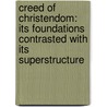 Creed Of Christendom: Its Foundations Contrasted With Its Superstructure door Onbekend