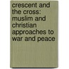 Crescent And The Cross: Muslim And Christian Approaches To War And Peace door H.R.H. Crown Prince Hassan of Jordan