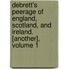 Debrett's Peerage Of England, Scotland, And Ireland. [Another], Volume 1 by John Debrett