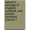 Debrett's Peerage Of England, Scotland, And Ireland. [Another], Volume 1 door John Debrett