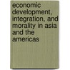 Economic Development, Integration, And Morality In Asia And The Americas door Donald Wood