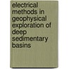 Electrical Methods In Geophysical Exploration Of Deep Sedimentary Basins door S.H. Yungul