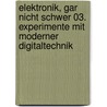 Elektronik, gar nicht schwer 03. Experimente mit moderner Digitaltechnik by Unknown