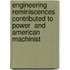Engineering Reminiscences Contributed To  Power  And  American Machinist