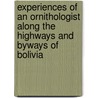 Experiences Of An Ornithologist Along The Highways And Byways Of Bolivia door Melbourne Armstrong Jr. Carriker