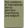 First Violations Of International Law By Germany: Luxembourg And Belgium door Onbekend