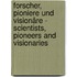 Forscher, Pioniere und Visionäre - Scientists, pioneers and visionaries