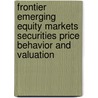Frontier Emerging Equity Markets Securities Price Behavior and Valuation door Oliver S. Kratz