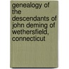 Genealogy Of The Descendants Of John Deming Of Wethersfield, Connecticut by Judson Keith Deming