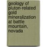 Geology of Pluton-Related Gold Mineralization at Battle Mountain, Nevada