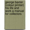 George Baxter (Colour Printer) His Life And Work A Manual For Collectors door C.T. Courtney Lewis