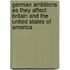 German Ambitions As They Affect Britain And The United States Of America