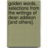Golden Words, Selections From The Writings Of Dean Addison [And Others]. door Golden Words