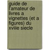Guide De L'Amateur De Livres A Vignettes (Et A Figures) Du Xviiie Siecle by Charles Mehl Henry Cohen