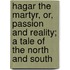 Hagar The Martyr, Or, Passion And Reality; A Tale Of The North And South