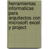 Herramientas Informaticas Para Arquitectos Con Microsoft Excel y Project by Julian R. Salvarredy