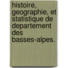 Histoire, Geographie, Et Statistique De Departement Des Basses-Alpes. by J.J.M. Feraud
