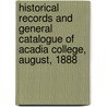 Historical Records And General Catalogue Of Acadia College, August, 1888 door Acadia College