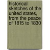 Historical Sketches Of The United States, From The Peace Of 1815 To 1830 door Samuel Perkins