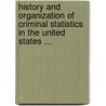 History And Organization Of Criminal Statistics In The United States ... by Anonymous Anonymous