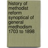 History Of Methodist Reform Synoptical Of General Medhodism 1703 To 1898 door Edward J. Drinkhouse