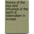 History Of The Rise And Influence Of The Spirit Of Rationalism In Europe