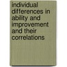 Individual Differences In Ability And Improvement And Their Correlations by James Crosby Chapman