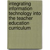 Integrating Information Technology Into the Teacher Education Curriculum by Rodney Earle