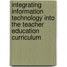 Integrating Information Technology Into the Teacher Education Curriculum door Onbekend