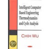 Intelligent Computer Based Engineering Thermodynamics And Cycle Analysis by Chih Wu