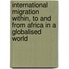 International Migration Within, To And From Africa In A Globalised World door Aderanti Adepoju
