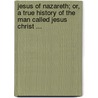 Jesus Of Nazareth; Or, A True History Of The Man Called Jesus Christ ... door Alexander Smyth