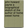 John Howard Payne A Biographical Sketch Of The Author Of Home Sweet Home door Charles H. Brainard